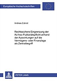 Rechtssichere Eingrenzung Der Ad-Hoc-Publizitaetspflicht Anhand Der Auswirkungen Auf Die Vermoegens- Oder Finanzlage ALS Zentralbegriff (Paperback)