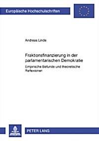 Fraktionsfinanzierung in Der Parlamentarischen Demokratie: Empirische Befunde Und Theoretische Reflexionen (Paperback)