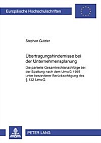 Uebertragungshindernisse Bei Der Unternehmensspaltung: Die Partielle Gesamtrechtsnachfolge Bei Der Spaltung Nach Dem Umwg 1995 Unter Besonderer Beruec (Paperback)