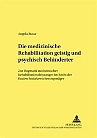 Die Medizinische Rehabilitation Geistig Und Psychisch Behinderter: Zur Dogmatik Medizinischer Rehabilitationsleistungen Im Recht Der Finalen Sozialver (Paperback)