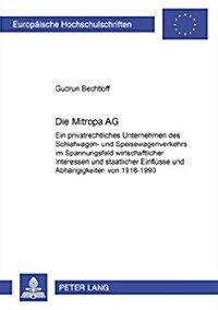 Die Mitropa AG: Ein Privatrechtliches Unternehmen Des Schlafwagen- Und Speisewagenverkehrs Im Spannungsfeld Wirtschaftlicher Interesse (Paperback)