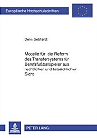 Modelle Fuer Die Reform Des Transfersystems Fuer Berufsfu?allspieler Aus Rechtlicher Und Tatsaechlicher Sicht (Paperback)