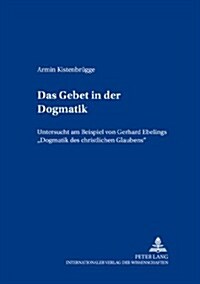Das Gebet in Der Dogmatik: Untersucht Am Beispiel Von Gerhard Ebelings Dogmatik Des Christlichen Glaubens (Paperback)