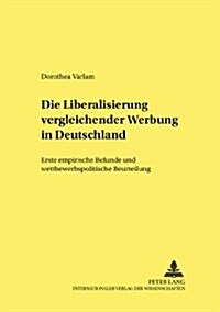Die Liberalisierung Vergleichender Werbung in Deutschland: Erste Empirische Befunde Und Wettbewerbspolitische Beurteilung                              (Paperback)