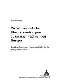 Zwischenstaatliche Finanzzuweisungen Im Zusammenwachsenden Europa: Zur Gestaltung Eines Finanzausgleichs Fuer Die Europaeische Union (Paperback)