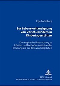 Zur Lebensweltaneignung Von Vorschulkindern in Kindertagesstaetten: Eine Empirische Untersuchung Zu Inhalten Und Methoden Institutioneller Erziehung A (Paperback)