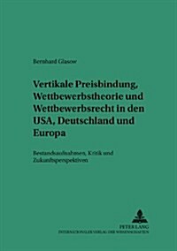 Vertikale Preisbindung, Wettbewerbstheorie Und Wettbewerbsrecht in Den USA, Deutschland Und Europa: Bestandsaufnahmen, Kritik Und Zukunftsperspektiven (Paperback)