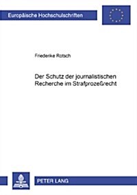 Der Schutz Der Journalistischen Recherche Im Strafproze?echt (Paperback)