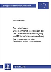 Die Mittelbaren Unternehmensbeteiligungen Bei Der Unternehmensuebertragung Und Unternehmensumwandlung: Eine Untersuchung Zur Stillen Gesellschaft Und (Paperback)