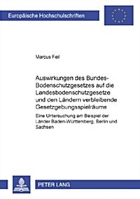 Auswirkungen Des Bundes-Bodenschutzgesetzes Auf Die Landesbodenschutzgesetze Und Den Laendern Verbleibende Gesetzgebungsspielraeume: Eine Untersuchung (Paperback)