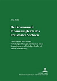 Der Kommunale Finanzausgleich Des Freistaates Sachsen: Vertikale Und Horizontale Verteilungswirkungen Im Rahmen Eines Laenderbezogenen Modellvergleich (Paperback)