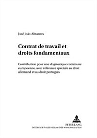 Contrat de Travail Et Droits Fondamentaux: Contribution ?Une Dogmatique Commune Europ?nne, Avec R??ence Sp?iale Au Droit Allemand Et Au Droit Por (Paperback)