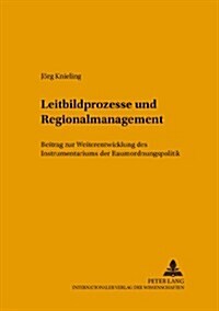 Leitbildprozesse Und Regionalmanagement: Ein Beitrag Zur Weiterentwicklung Des Instrumentariums Der Raumordnungspolitik                                (Paperback)