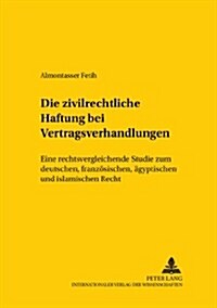 Die Zivilrechtliche Haftung Bei Vertragsverhandlungen: Eine Rechtsvergleichende Studie Zum Deutschen, Franzoesischen, Aegyptischen Und Islamischen Rec (Paperback)