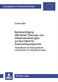 Beruecksichtigung Oeffentlicher Planungs- Und Infrastrukturleistungen Auf Dem Markt Fuer Bodenverfuegungsrechte: Theoretische Und Finanzpolitische Imp (Paperback)