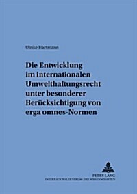 Die Entwicklung Im Internationalen Umwelthaftungsrecht Unter Besonderer Beruecksichtigung Von 첚rga Omnes?Normen (Paperback)