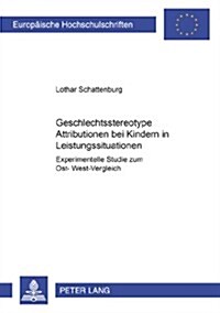 Geschlechtsstereotype Attributionen Bei Kindern in Leistungssituationen: Experimentelle Studie Zum Ost-West-Vergleich (Paperback)