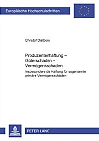 Produzentenhaftung - Gueterschaden - Vermoegensschaden: Insbesondere Die Haftung Fuer Sogenannte 첧rimaere?Vermoegensschaeden (Paperback)