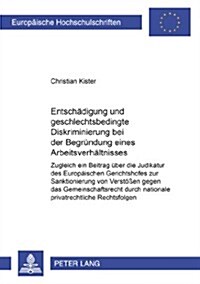 Entschaedigung Und Geschlechtsbedingte Diskriminierung Bei Der Begruendung Eines Arbeitsverhaeltnisses: Zugleich Ein Beitrag Ueber Die Judikatur Des E (Paperback)