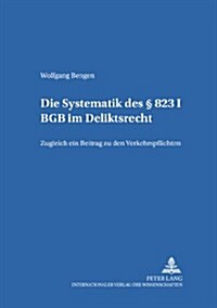 Die Systematik Des ?823 I Bgb Im Deliktsrecht: Zugleich Ein Beitrag Zu Den Verkehrspflichten (Paperback)