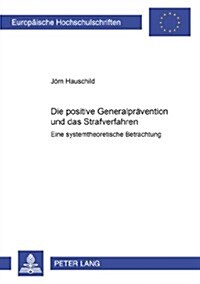 Die Positive Generalpraevention Und Das Strafverfahren: Eine Systemtheoretische Betrachtung (Paperback)