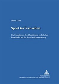 Sport Im Fernsehen: Die Funktionen Des Oeffentlich-Rechtlichen Rundfunks Bei Der Sportberichterstattung (Paperback)