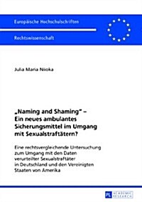 첥aming and Shaming?- Ein Neues Ambulantes Sicherungsmittel Im Umgang Mit Sexualstraftaetern?: Eine Rechtsvergleichende Untersuchung Zum Umgang Mit D (Paperback)