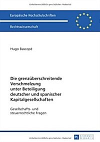 Die Grenzueberschreitende Verschmelzung Unter Beteiligung Deutscher Und Spanischer Kapitalgesellschaften: Gesellschafts- Und Steuerrechtliche Fragen (Paperback)