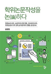 학위논문작성을 논(論)하다 - 학위논문 준비, 논문주제 선정 방법, 프로포절 준비, 학위논문쓰기의 실제, 심사준비와 진행을 중심으로