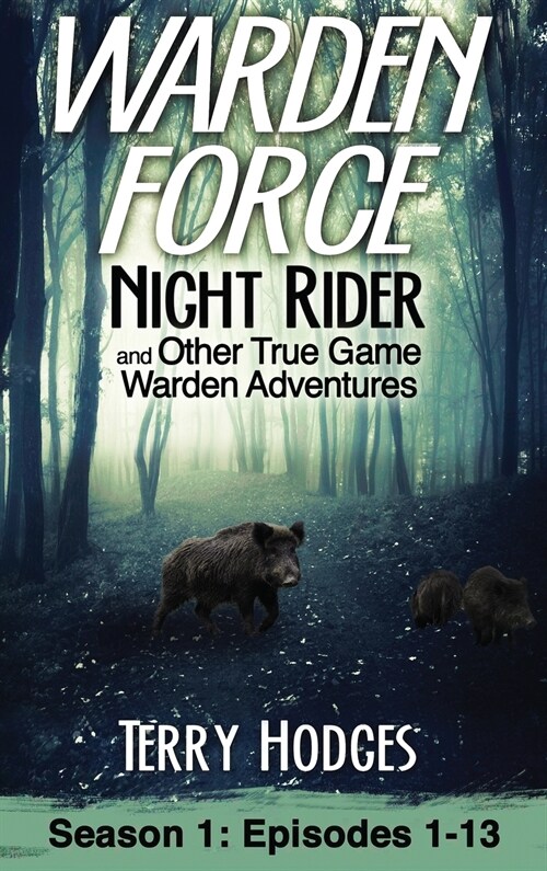 Warden Force: Night Rider and Other True Game Warden Adventures: Episodes 1-13 (Hardcover)