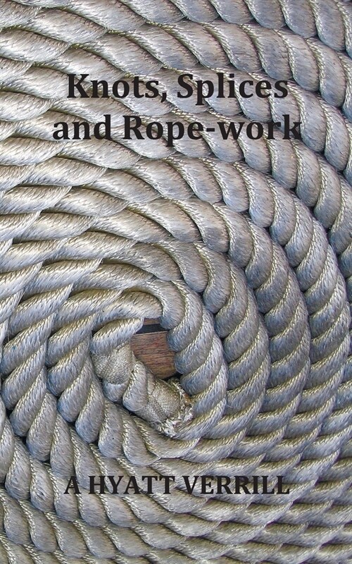 Knots, Splices and Rope-Work (Fully Illustrated) (Paperback)