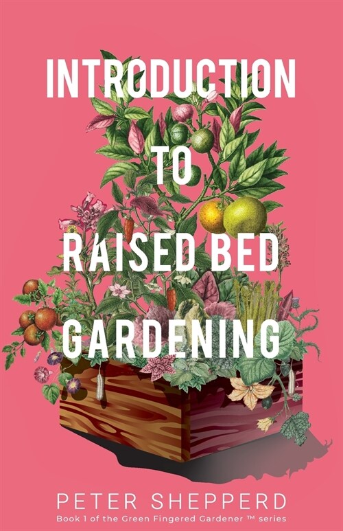 Introduction To Raised Bed Gardening: The ultimate Beginners Guide to to Starting a Raised Bed Garden and Sustaining Organic Veggies and Plants (Paperback)