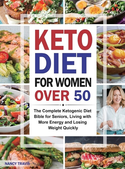 Keto Diet for Women over 50: The Complete Ketogenic Diet Bible for Seniors, Living with More Energy and Losing Weight Quickly (Hardcover)