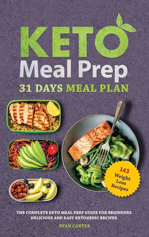 Keto Meal Prep: 31 Days Meal Plan, The Complete Keto Meal Prep Guide For Beginners. Delicious and Easy Ketogenic Recipes. (Hardcover)