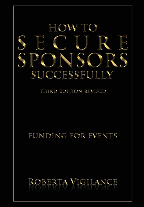 How to Secure Sponsors Successfully, 3rd Edition Revised: Funding for Events (Hardcover)