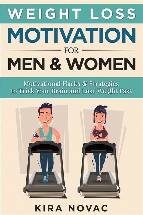Weight Loss Motivation for Men and Women: Motivational Hacks & Strategies to Trick Your Brain and Lose Weight Fast (Paperback)