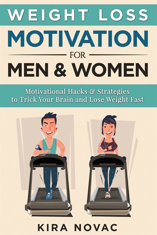 Weight Loss Motivation for Men and Women: Motivational Hacks & Strategies to Trick Your Brain and Lose Weight Fast (Paperback)