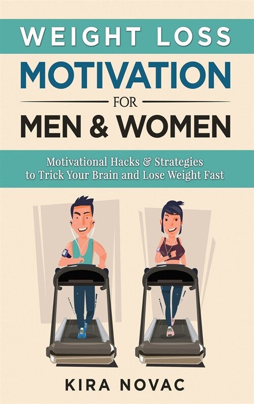 Weight Loss Motivation for Men and Women: Motivational Hacks & Strategies to Trick Your Brain and Lose Weight Fast (Hardcover)