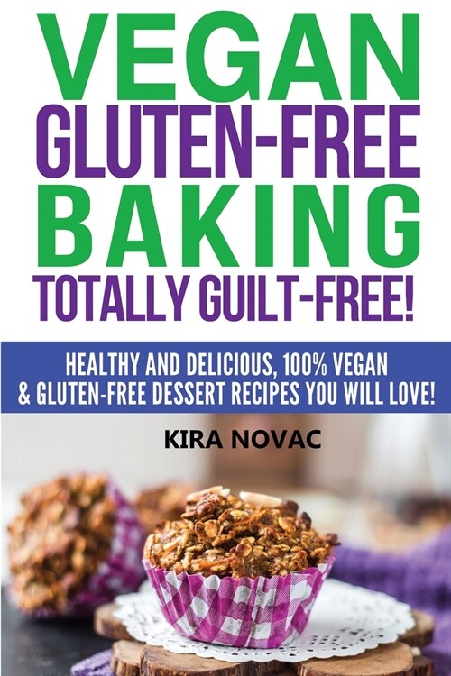 Vegan Gluten-Free Baking: Totally Guilt-Free!: Healthy and Delicious, 100% Vegan and Gluten-Free Dessert Recipes You Will Love (Paperback)