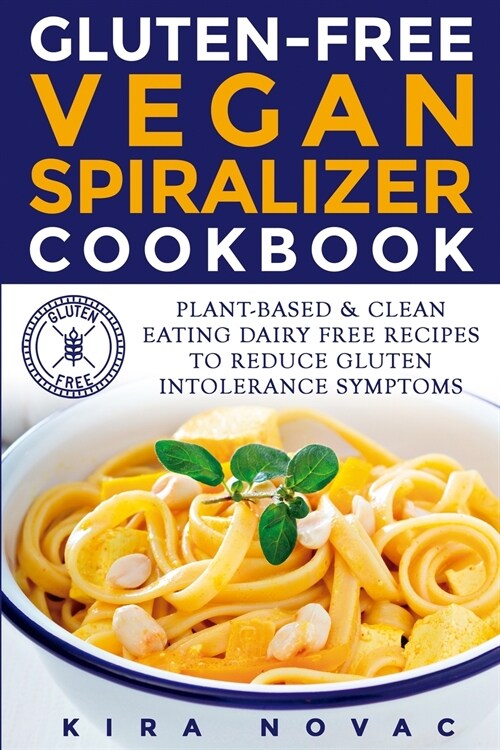 Gluten-Free Vegan Spiralizer Cookbook: Plant-Based & Clean Eating Dairy Free Recipes to Reduce Gluten Intolerance Symptoms (Paperback)