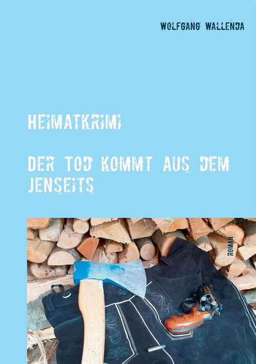 Heimatkrimi - Der Tod kommt aus dem Jenseits: regional - humorvoll - spannend (Paperback)