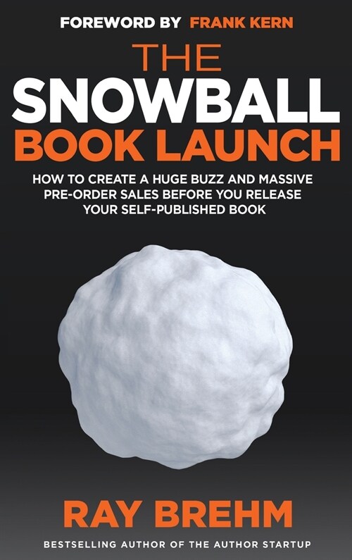 The Snowball Book Launch: How To Create A Huge Buzz And Massive Pre-Order Sales Before You Release Your Self-Published Book (Hardcover)