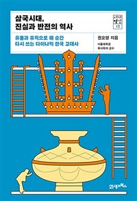 삼국시대, 진실과 반전의 역사 : 유물과 유적으로 매 순간 다시 쓰는 다이나믹 한국 고대사