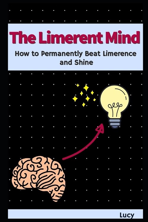 The Limerent Mind: How to Permanently Beat Limerence and Shine (Paperback)