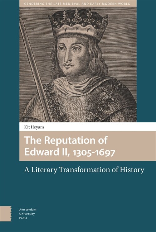 The Reputation of Edward II, 1305-1697: A Literary Transformation of History (Hardcover)