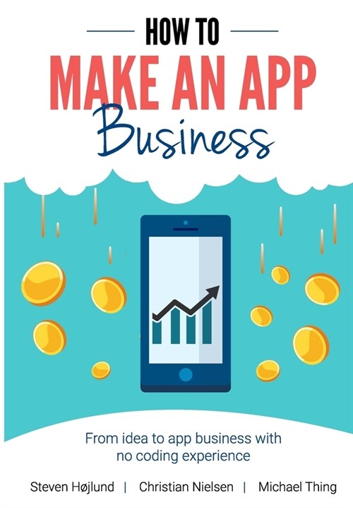 How to Make an App Business: From Idea to App Business with No Coding Experience (Paperback)