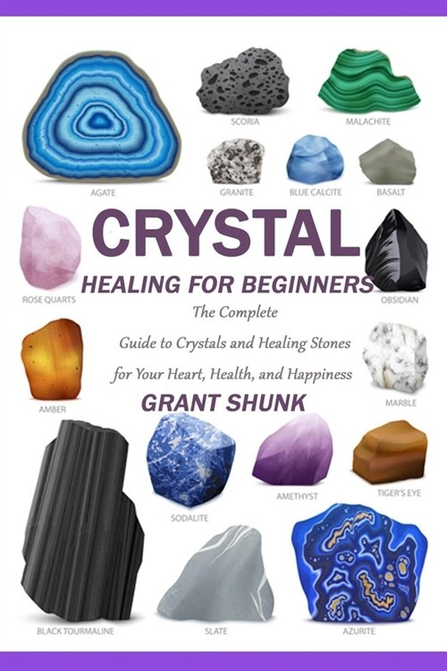 Crystal Healing for Beginners: The Complete Guide to Crystals and Healing Stones for Your Heart, Health, and Happiness (Paperback)