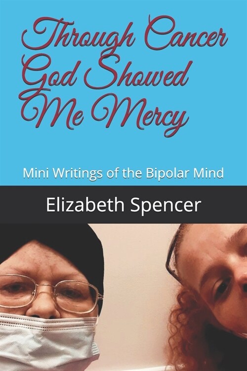 Through Cancer God Showed Me Mercy: Mini Writings of the Bipolar Mind (Paperback)