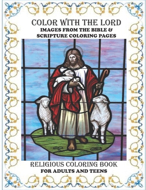 Religious Coloring Book For Adults & Teens Color With The Lord: Ultimate Collection Of Images From The Bible and Scripture Coloring Pages For The Whol (Paperback)
