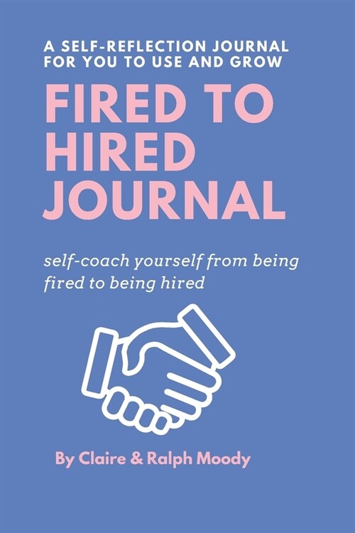 Fired to Hired Journal: Self-Coach Yourself From Being Fired To Being Hired (Paperback)